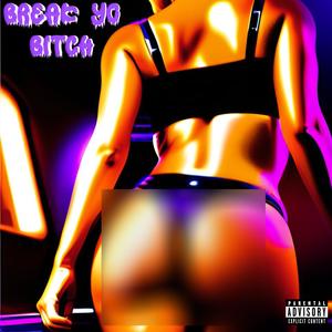 Break Yo ***** (Explicit)
