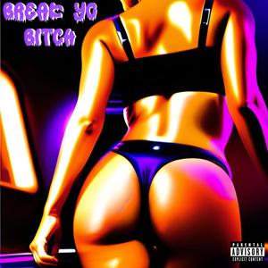 Break Yo ***** (Explicit)
