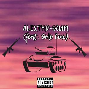 AlexTMK (Scum) [feat. Solo Cino] (Explicit)