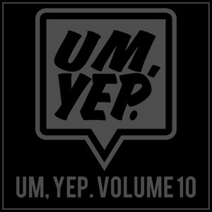 Um, Yep., Vol. 10 (Explicit)