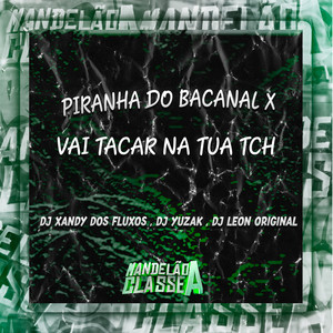 Piranha do Bacanal X Vai Tacar na Tua Tch (Explicit)