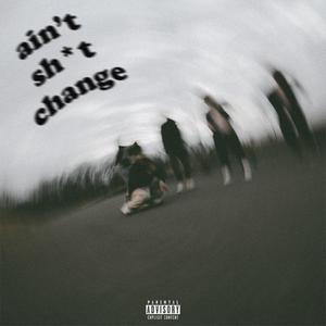 ain't **** change (Explicit)