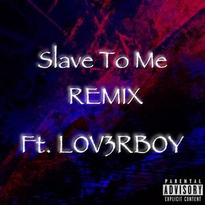 Slave To Me (feat. L0V3RB0Y) [Remix] [Explicit]