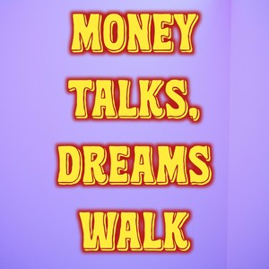 Money Talks, Dreams Walk