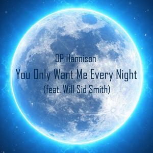 You Only Want Me Every Night (feat. Will Sid Smith)