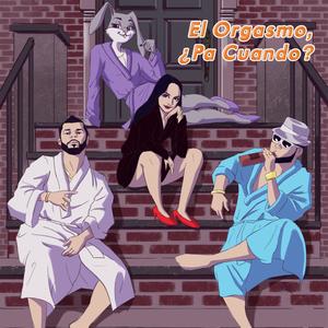 El Orgasmo, ¿Pa Cuando? (feat. Chetta, E & Ralphy P) (Explicit)