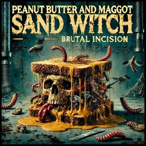 Peanut butter and maggot sand witch (feat. BRUTAL INCISION)