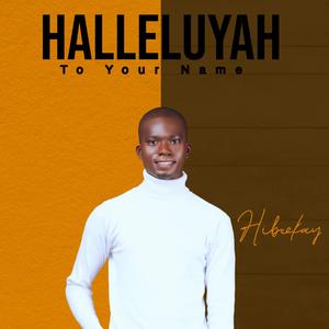 Halleluyah to your name