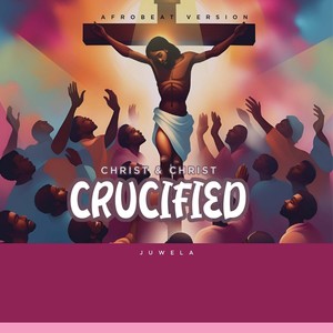 Christ and Christ Crucified (Afro Beat Version)