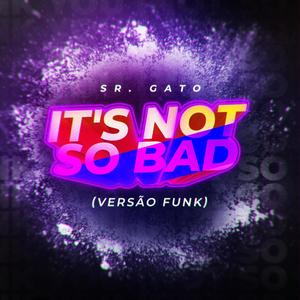 It's Not So Bad (Versão Funk)