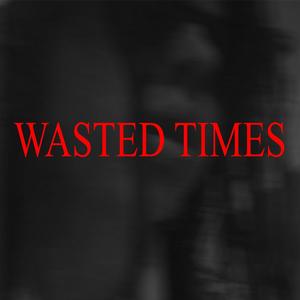 WASTED TIMES (Explicit)