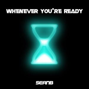 Whenever You're Ready