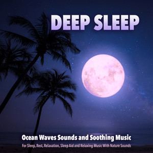 Deep Sleep: Ocean Waves Sounds and Soothing Music For Sleep, Rest, Relaxation, Sleep Aid and Relaxing Music With Nature Sounds