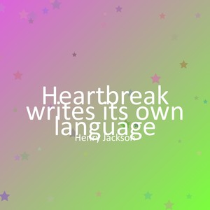 Heartbreak writes its own language