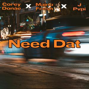 Need Dat (feat. Corey Donae, Maino Fresh & J Pvpi) [Explicit]