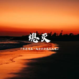 熄灭（你总问在一起会不会感到厌倦）