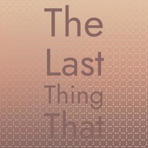 The Last Thing That