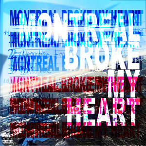 MONTREAL BROKE MY HEART (Explicit)