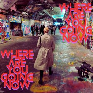 Where Are You Going Now - Single