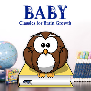 Baby Classics for Brain Growth: Correct Development, Get Smarter with Famous Composers, Einstein Effect, Classical Music for Genius