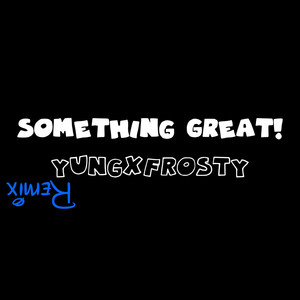 Something Great! (Remix) [Explicit]