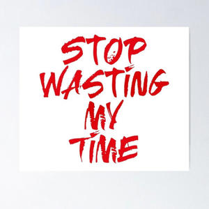 Stop wasting my time (Explicit)