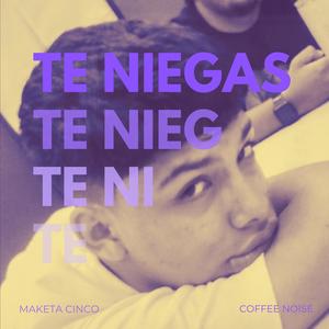 Te Niegas (Maketa Cinco) [Explicit]