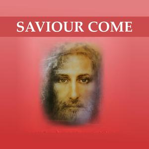 SAVIOUR COME