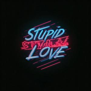 Stupid Love (Explicit)