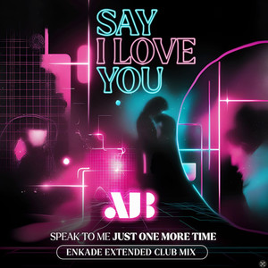 Say I Love You - Speak To Me Just One More Time EnKade Extended Club Mix