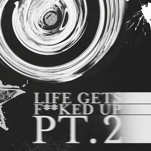 Life Gets F**ked Up(Pt. 2) (Explicit)
