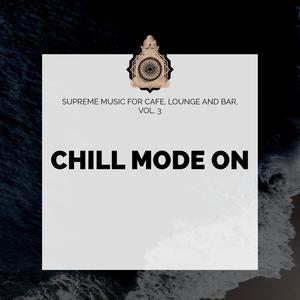 Chill Mode On - Supreme Music For Cafe, Lounge And Bar, Vol. 3