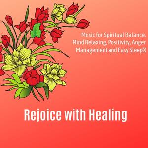 Rejoice With Healing (Music For Spiritual Balance, Mind Relaxing, Positivity, Anger Management And E