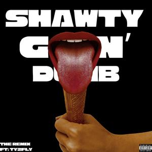 SHAWTY GOIN' DUMB (feat. Ty2Fly) (REMIX|Explicit)