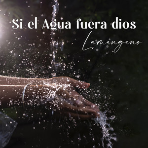 Si El Agua Fuera Dios