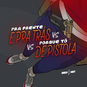 PRA FRENTE E PRA TRÁS VS PORQUE TÔ DE PISTOLA (Explicit)