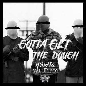 Gotta Get the Dough(feat. Valleyboy) (Explicit)