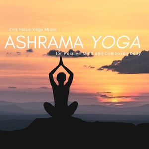 Ashrama Yoga - Zen Focus Yoga Music For Positive Mind And Composed Body