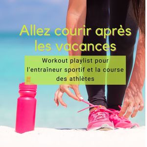 Allez courir après les vacances: Workout playlist pour l'entraîneur sportif et la course des athlètes