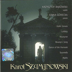 SZYMANOWSKI, K.: Violin Sonata, Op. 9 / Myths, Op. 30 / Nocturne and Tarantella / Roxana's aria