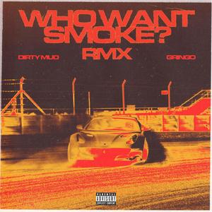 Who want smoke? RMX(feat. Dirty Mud) (Explicit)
