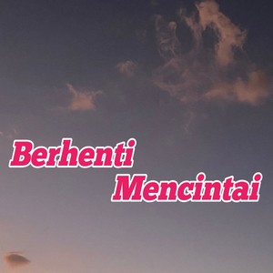 Berhenti Mencintai