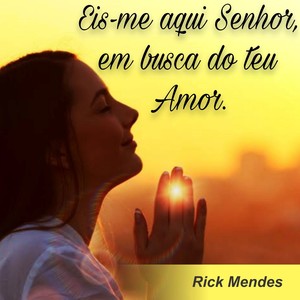 Eis-me aqui Senhor, em busca do teu Amor.