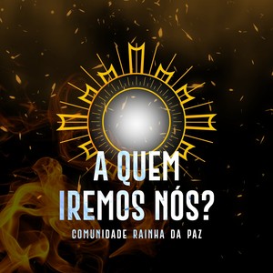 A Quem Iremos Nós?