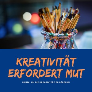 Kreativität erfordert Mut – Musik, um die Kreativität zu fördern