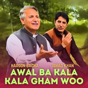 Awal Ba Kala Kala Gham Woo (feat. Haroon Bacha & Ishaq Khan)