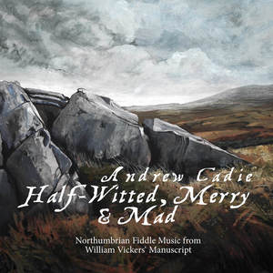 half witted, merry & mad: northumbrian fiddle music from william