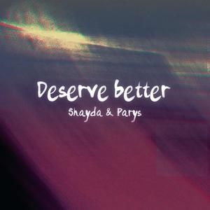 Deserve better (sped up) (feat. Shayda)