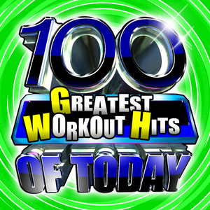 100 Greatest Workout Hits Of Today!