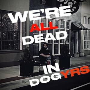 We're All Dead In DOGYRS (Explicit)